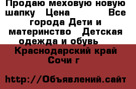 Продаю меховую новую шапку › Цена ­ 1 000 - Все города Дети и материнство » Детская одежда и обувь   . Краснодарский край,Сочи г.